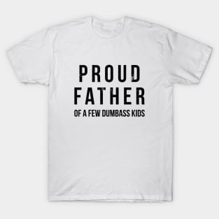 Proud father of a few dumbass kids funny t-shirt T-Shirt